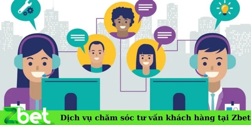 Dịch vụ chăm sóc tư vấn khách hàng tại Zbet